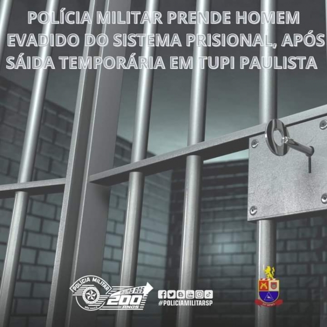 POLÍCIA MILITAR PRENDE HOMEM EVADIDO DO SISTEMA PRISIONAL, APÓS SAÍDA TEMPORÁRIA EM TUPI PAULISTA
