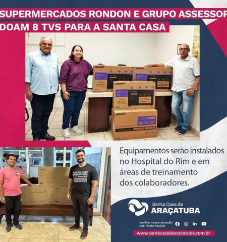 Supermercados Rondon e Grupo Assessor doam 8 televisores para Santa Casa de Araçatuba Supermercados Rondon e Grupo Assessor doam 8 televisores para Santa Casa de Araçatuba