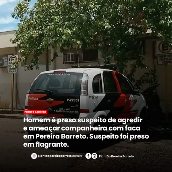 Polícia Militar de Pereira Barreto prende homem por agredir e ameaçar sua companheira com uma faca